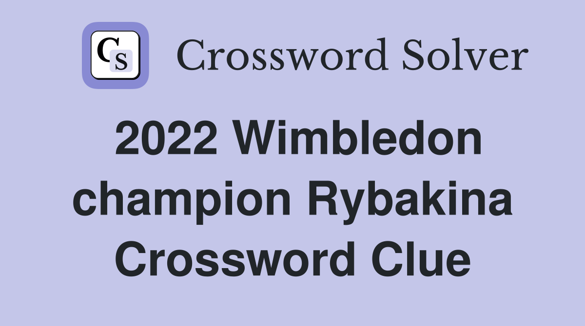 2022 Wimbledon champion Rybakina Crossword Clue