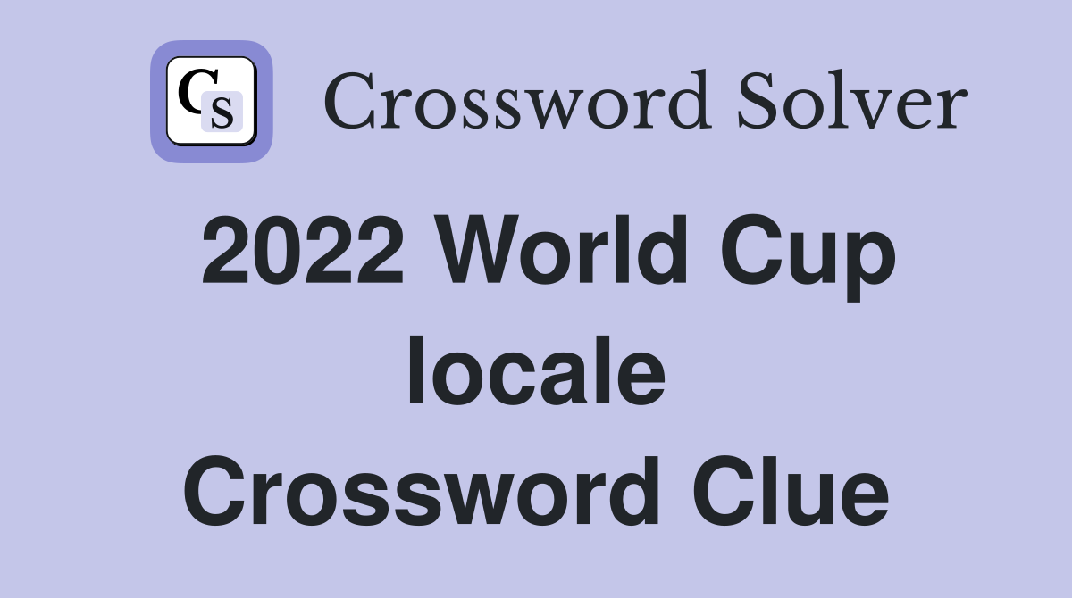 2022 World Cup locale Crossword Clue