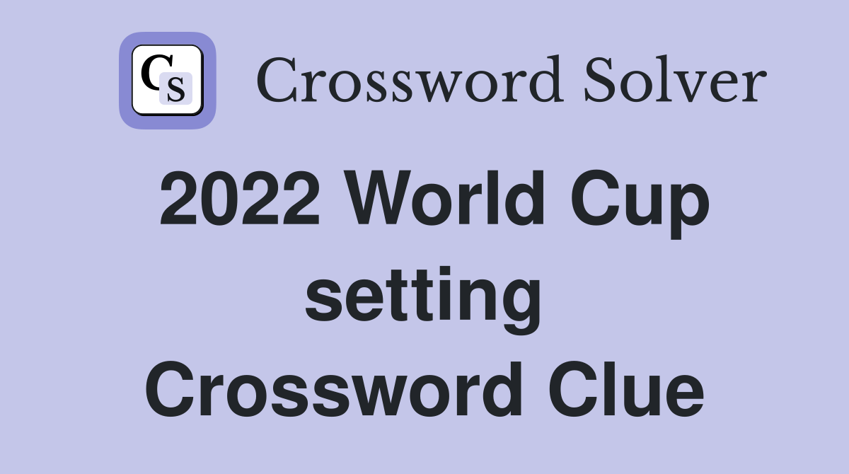 2022 World Cup setting Crossword Clue