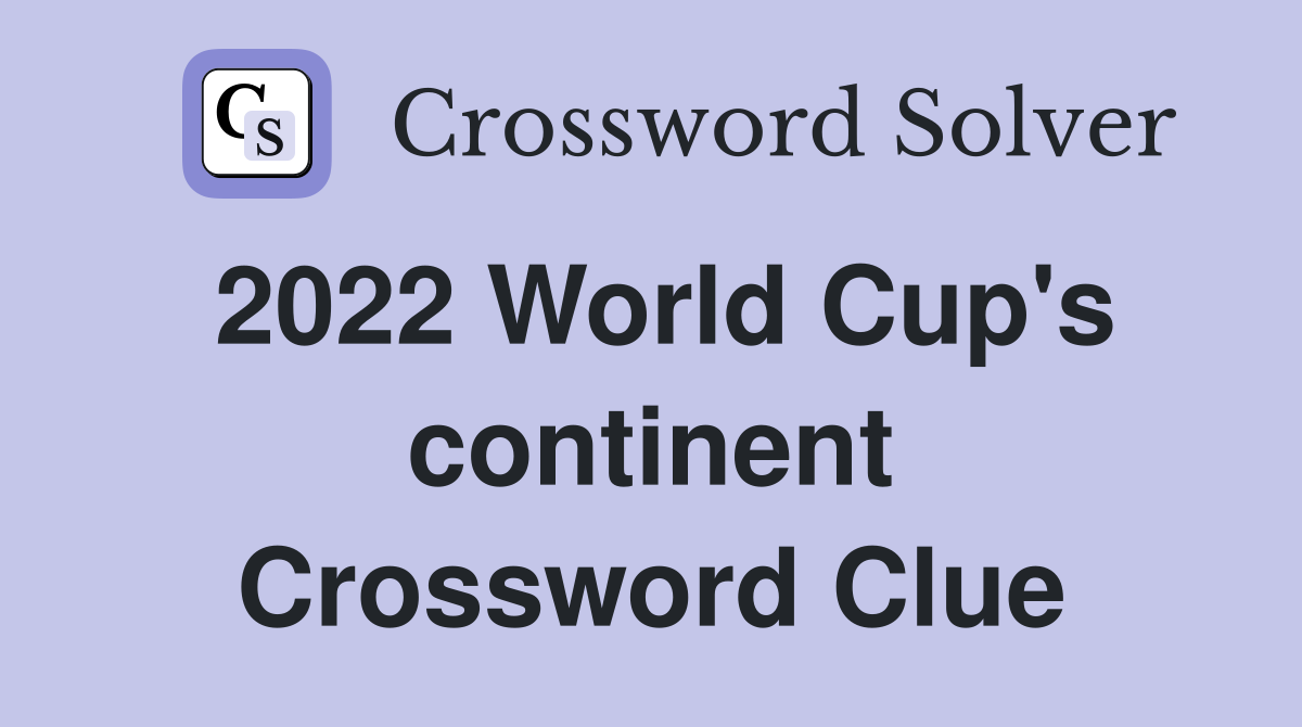 2022 World Cup's continent Crossword Clue