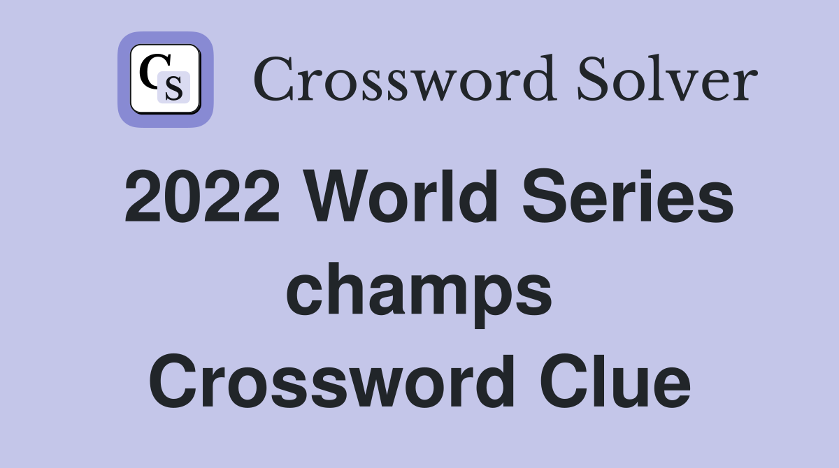 2022 World Series champs Crossword Clue