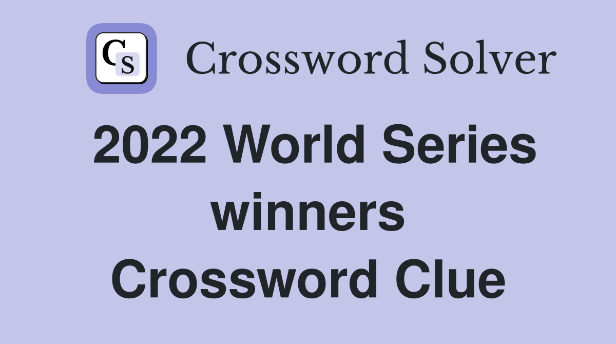 2022 World Series winners Crossword Clue
