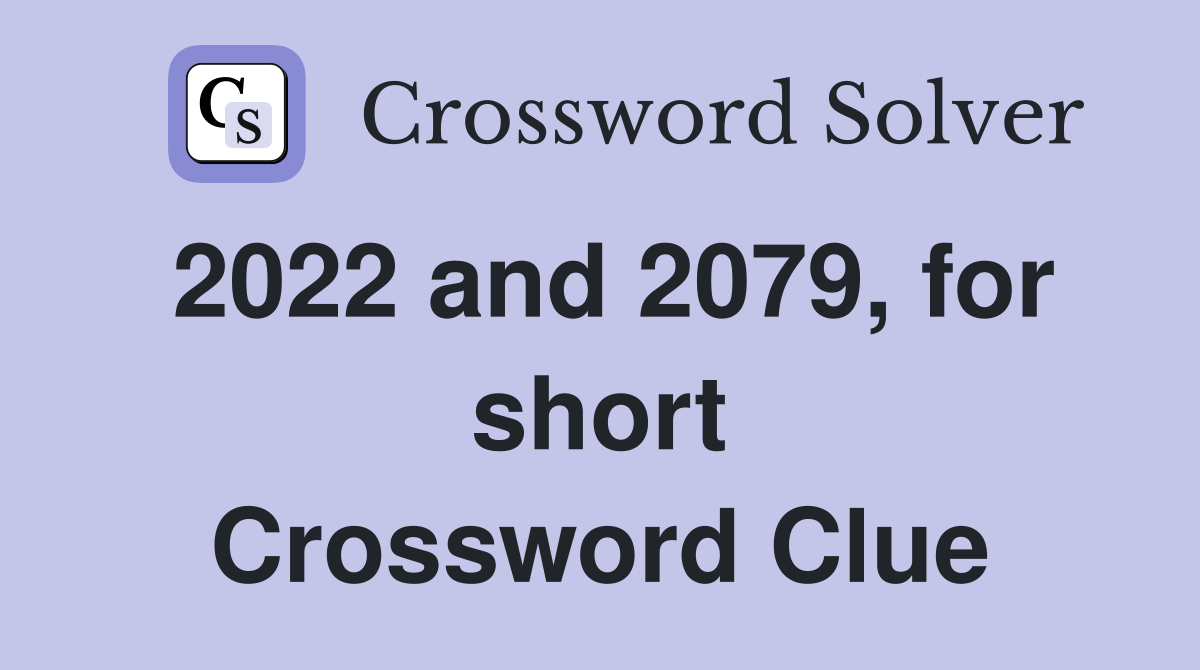 2022 and 2079, for short Crossword Clue