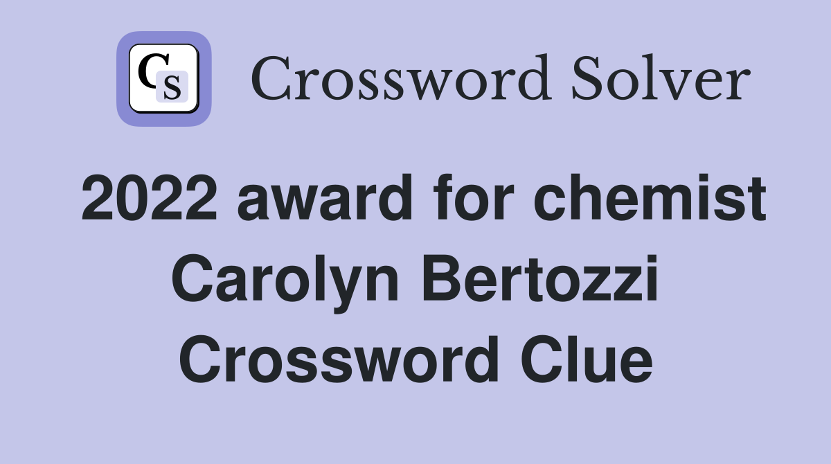 2022 award for chemist Carolyn Bertozzi Crossword Clue