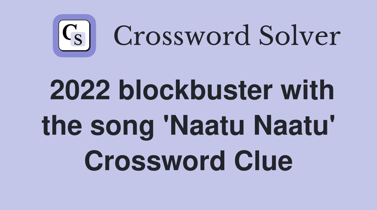 2022 blockbuster with the song 'Naatu Naatu' Crossword Clue