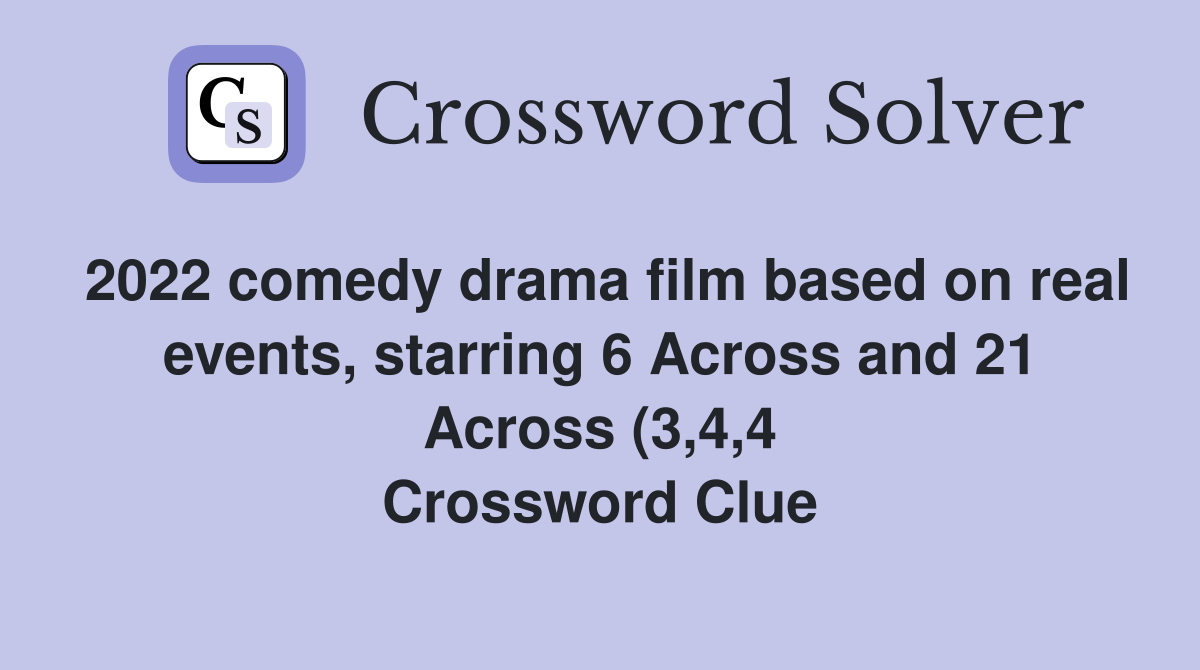 2022 comedy drama film based on real events starring 6 Across and 21 2022 comedy drama film based on real events starring 6 Across and 21