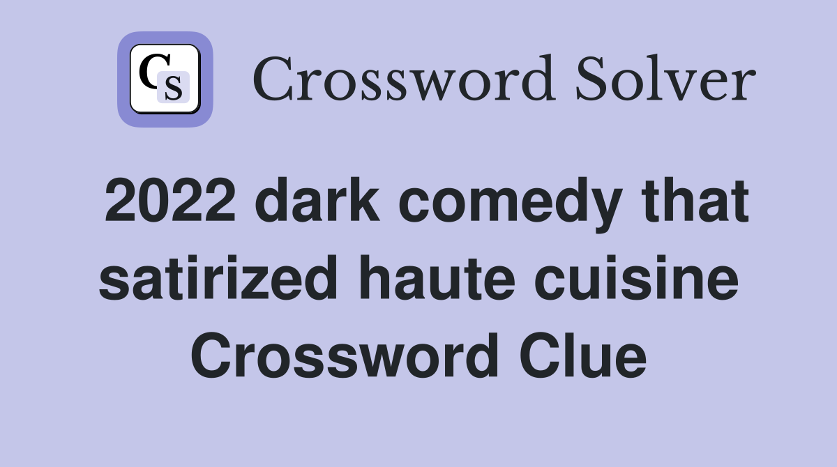 2022 dark comedy that satirized haute cuisine Crossword Clue