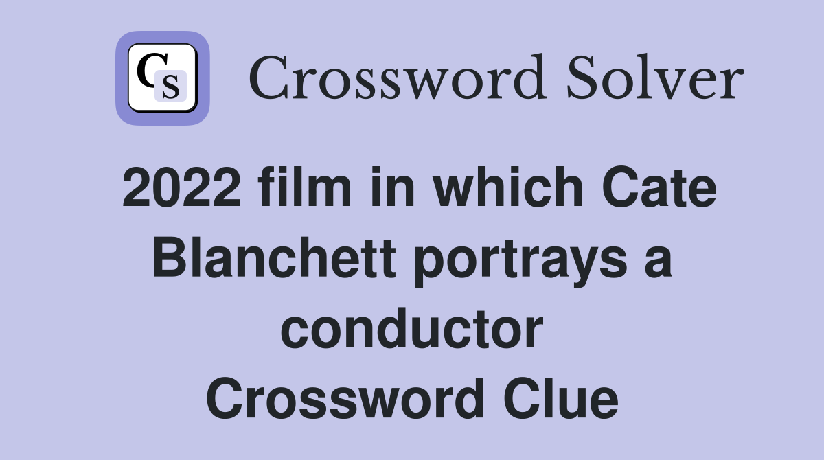 2022 film in which Cate Blanchett portrays a conductor Crossword Clue