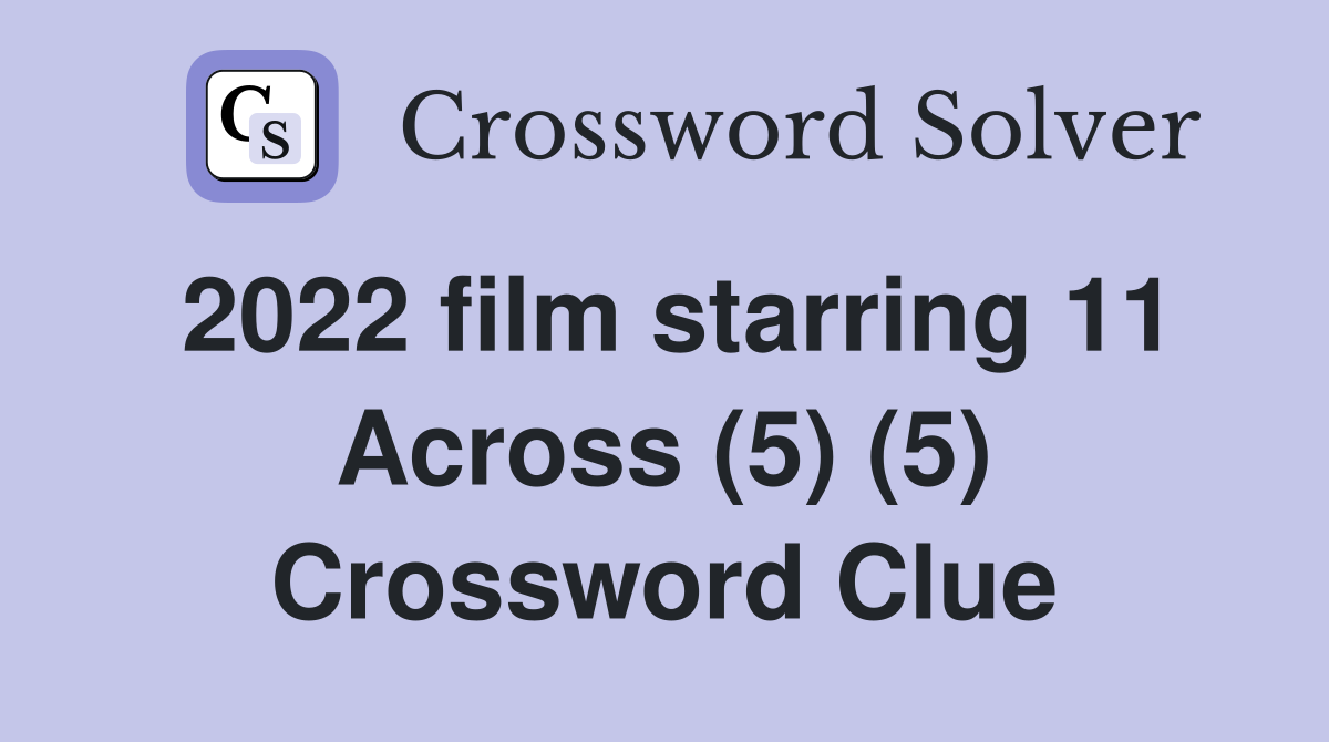 2022 film starring 11 Across (5) (5) Crossword Clue