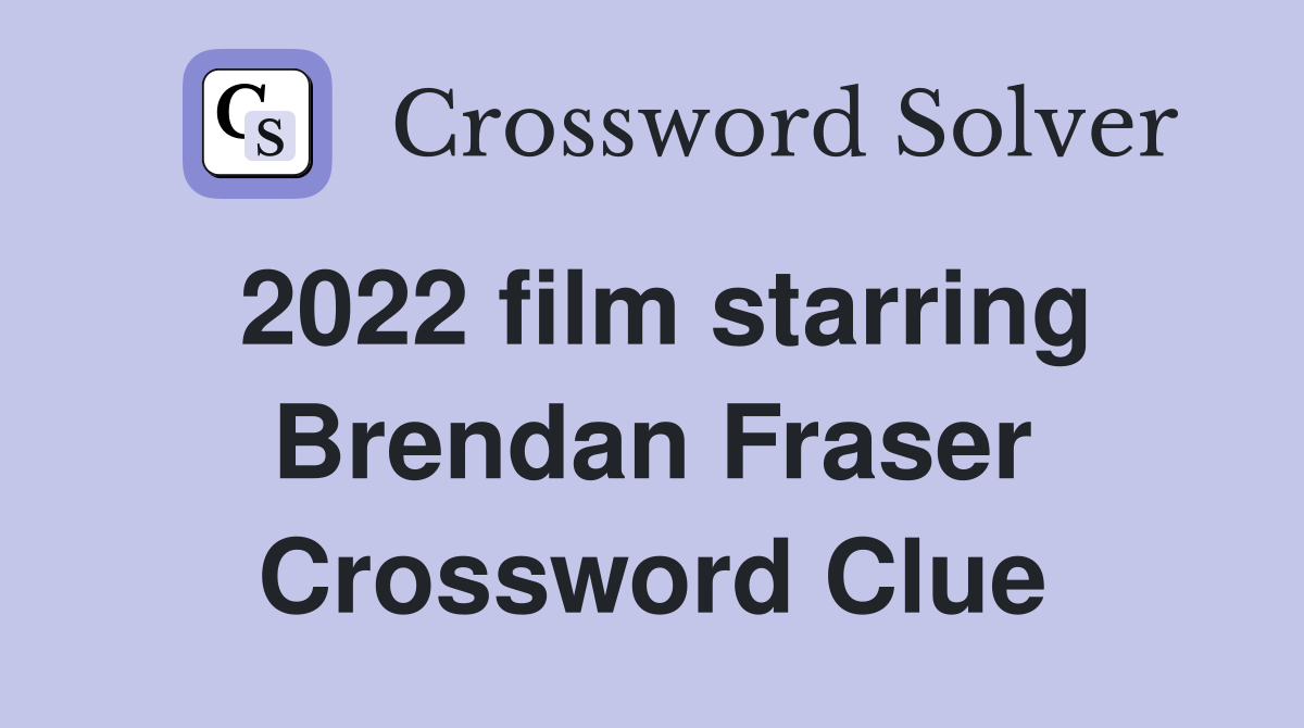 2022 film starring Brendan Fraser Crossword Clue