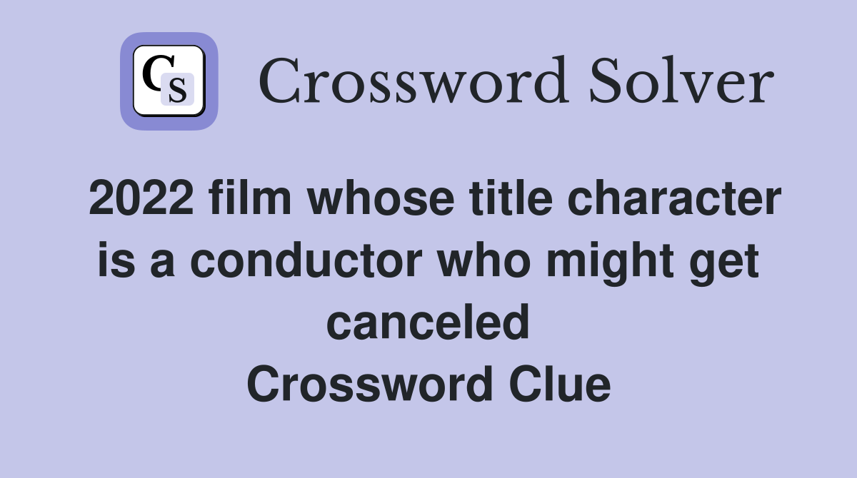 2022 film whose title character is a conductor who might get canceled Crossword Clue