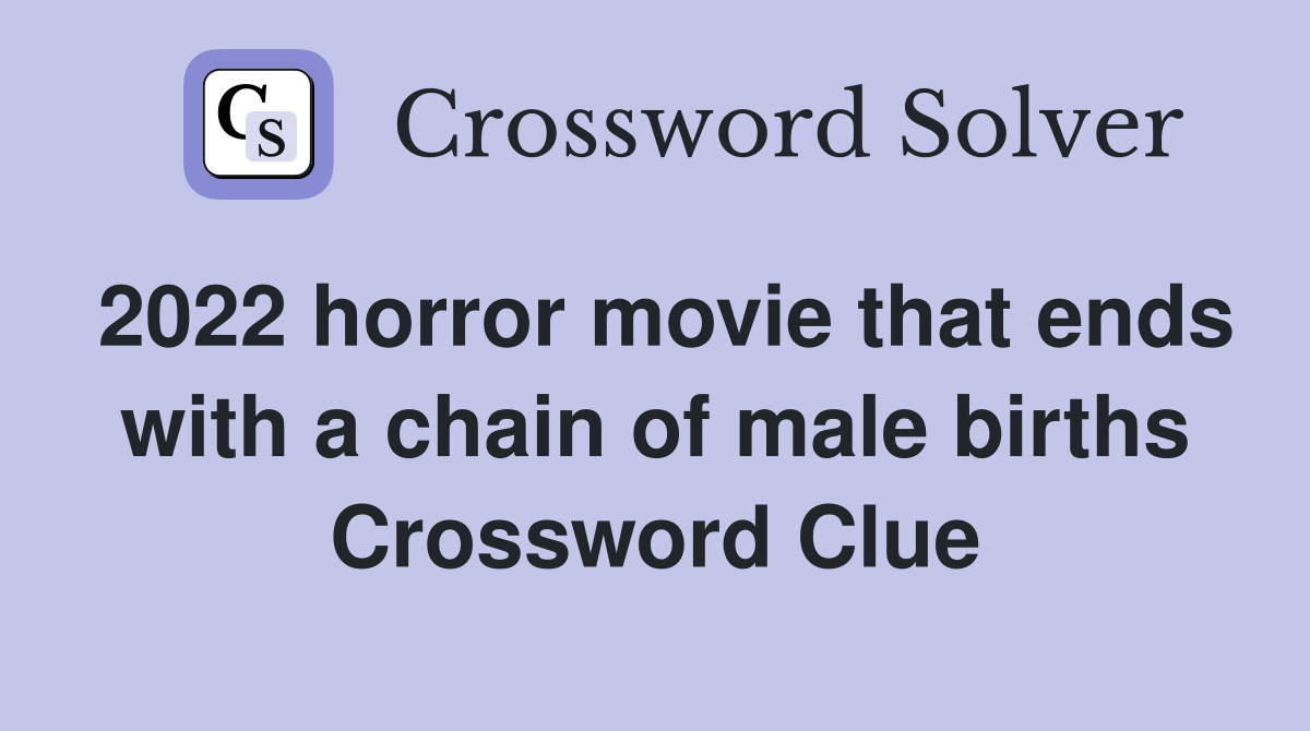 2022 horror movie that ends with a chain of male births Crossword Clue