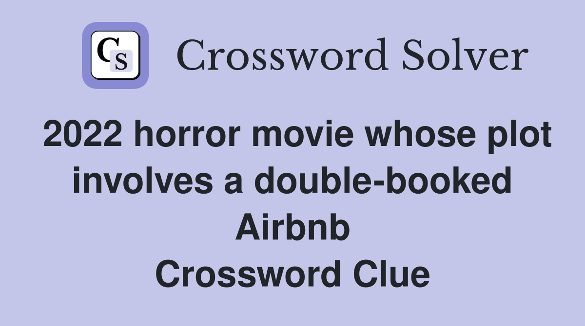 2022 horror movie whose plot involves a double-booked Airbnb Crossword Clue