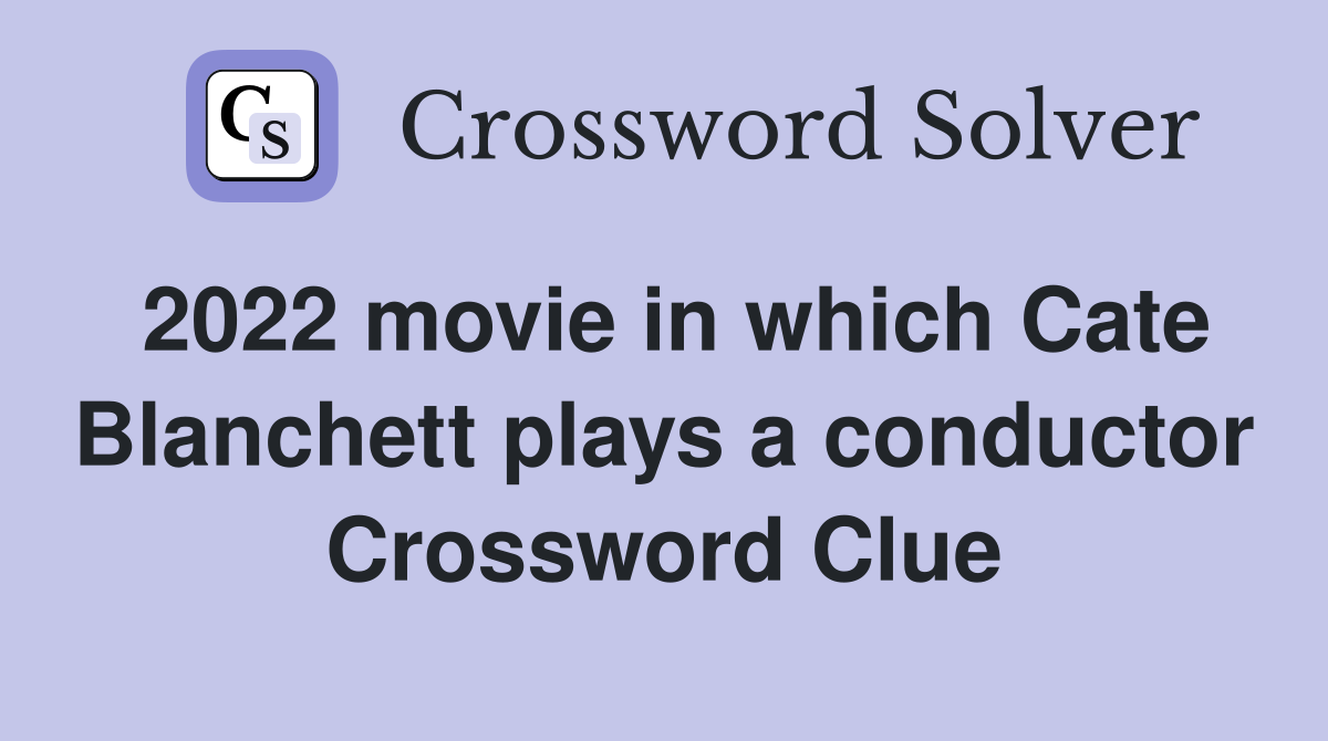 2022 movie in which Cate Blanchett plays a conductor Crossword Clue
