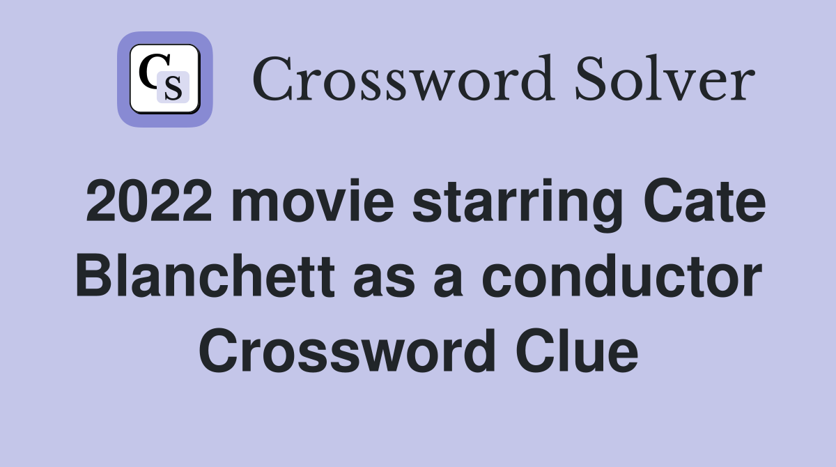 2022 movie starring Cate Blanchett as a conductor Crossword Clue