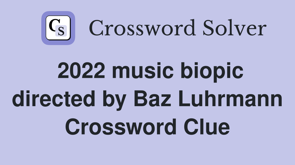 2022 music biopic directed by Baz Luhrmann Crossword Clue
