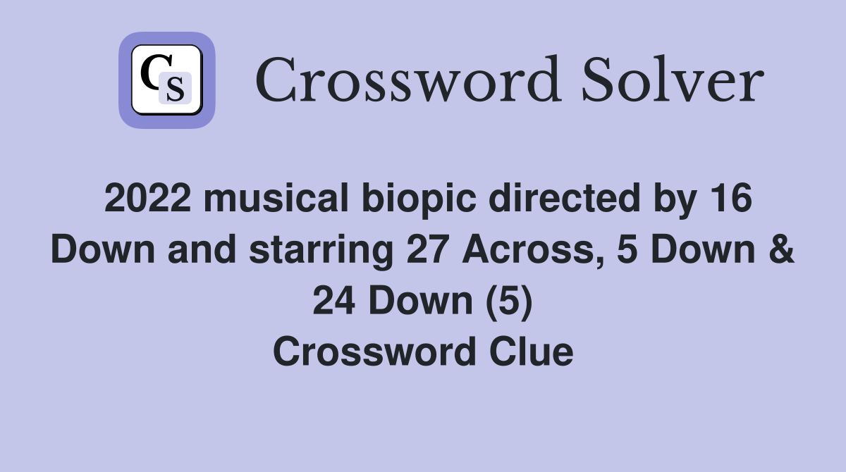 2022 musical biopic directed by 16 Down and starring 27 Across, 5 Down & 24 Down (5) Crossword Clue