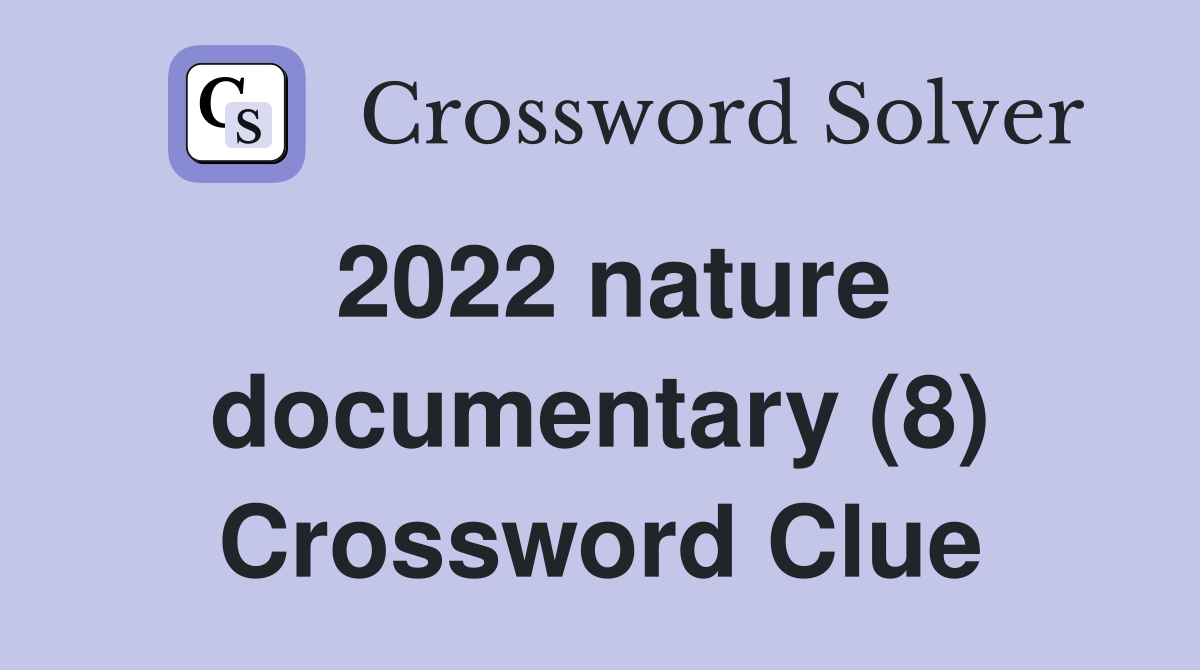 2022 nature documentary (8) Crossword Clue
