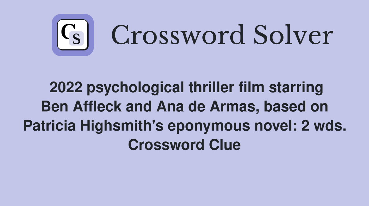 2022 psychological thriller film starring Ben Affleck and Ana de Armas, based on Patricia Highsmith's eponymous novel: 2 wds. Crossword Clue