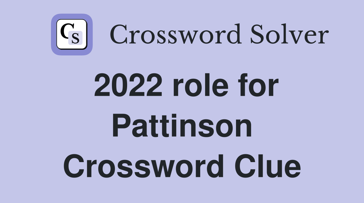 2022 role for Pattinson Crossword Clue