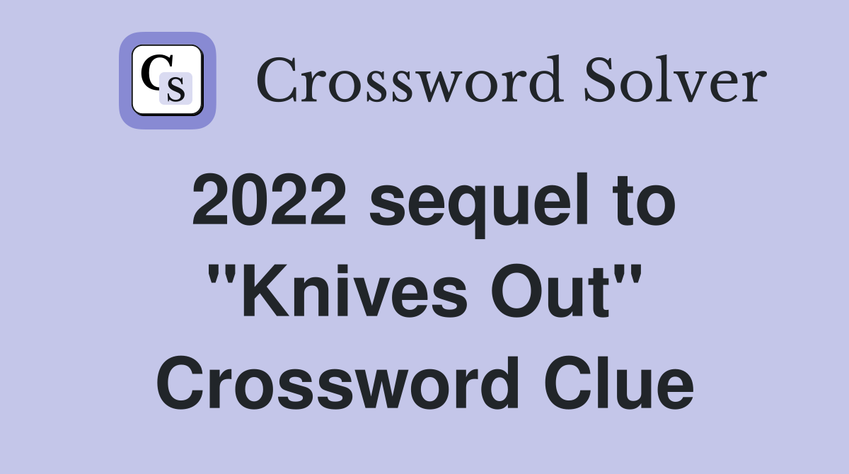 2022 sequel to "Knives Out" Crossword Clue