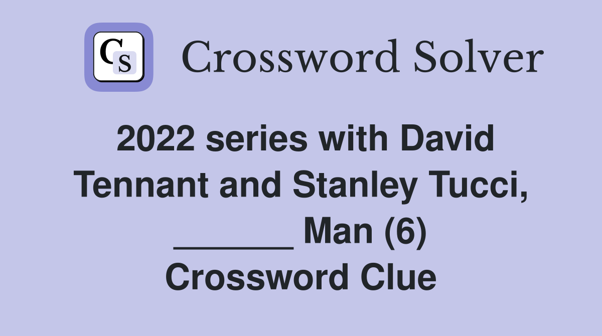 2022 series with David Tennant and Stanley Tucci, ______ Man (6) Crossword Clue