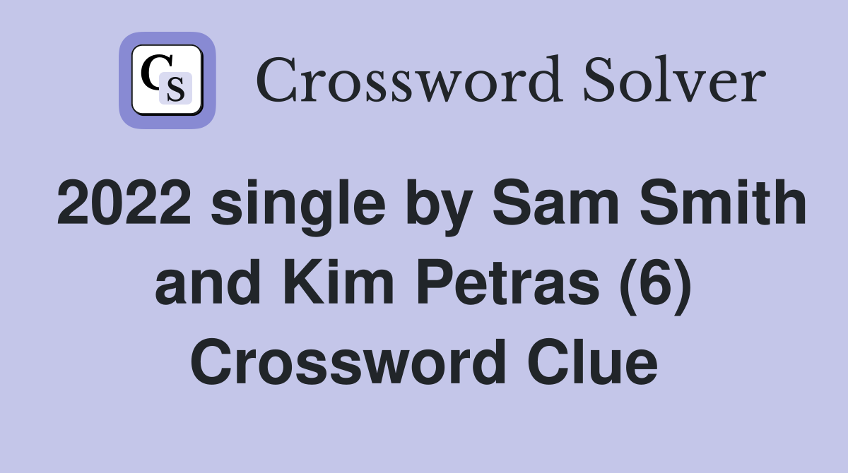 2022 single by Sam Smith and Kim Petras (6) Crossword Clue