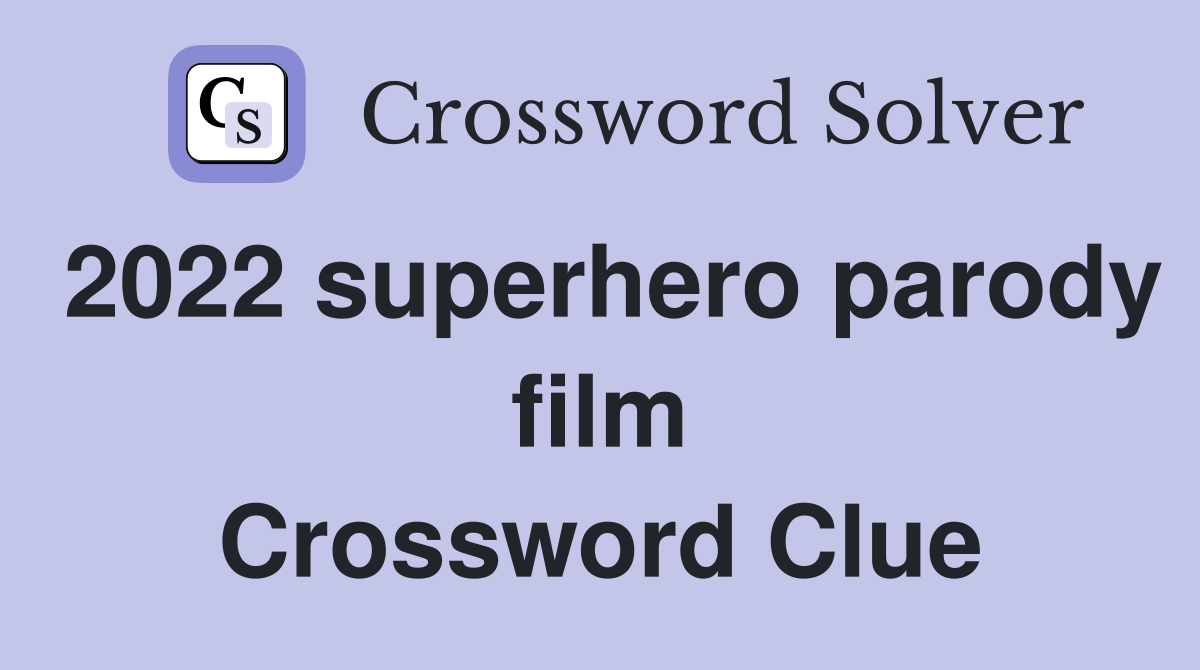 2022 superhero parody film Crossword Clue