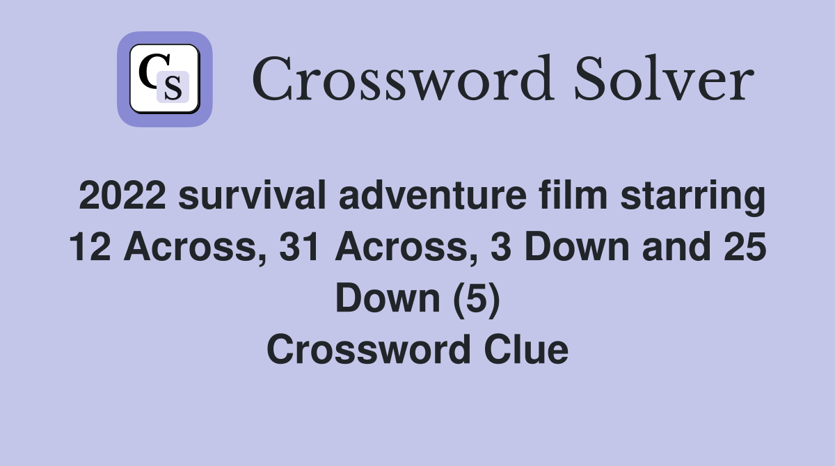 2022 survival adventure film starring 12 Across, 31 Across, 3 Down and 25 Down (5) Crossword Clue