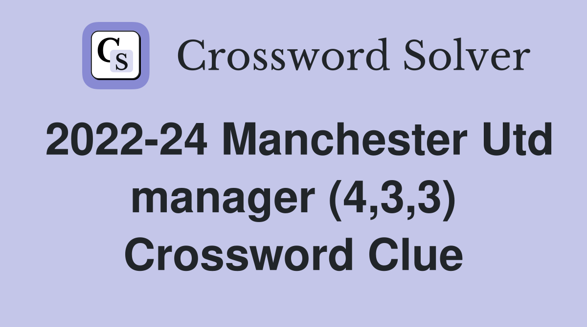 2022-24 Manchester Utd manager (4,3,3) Crossword Clue