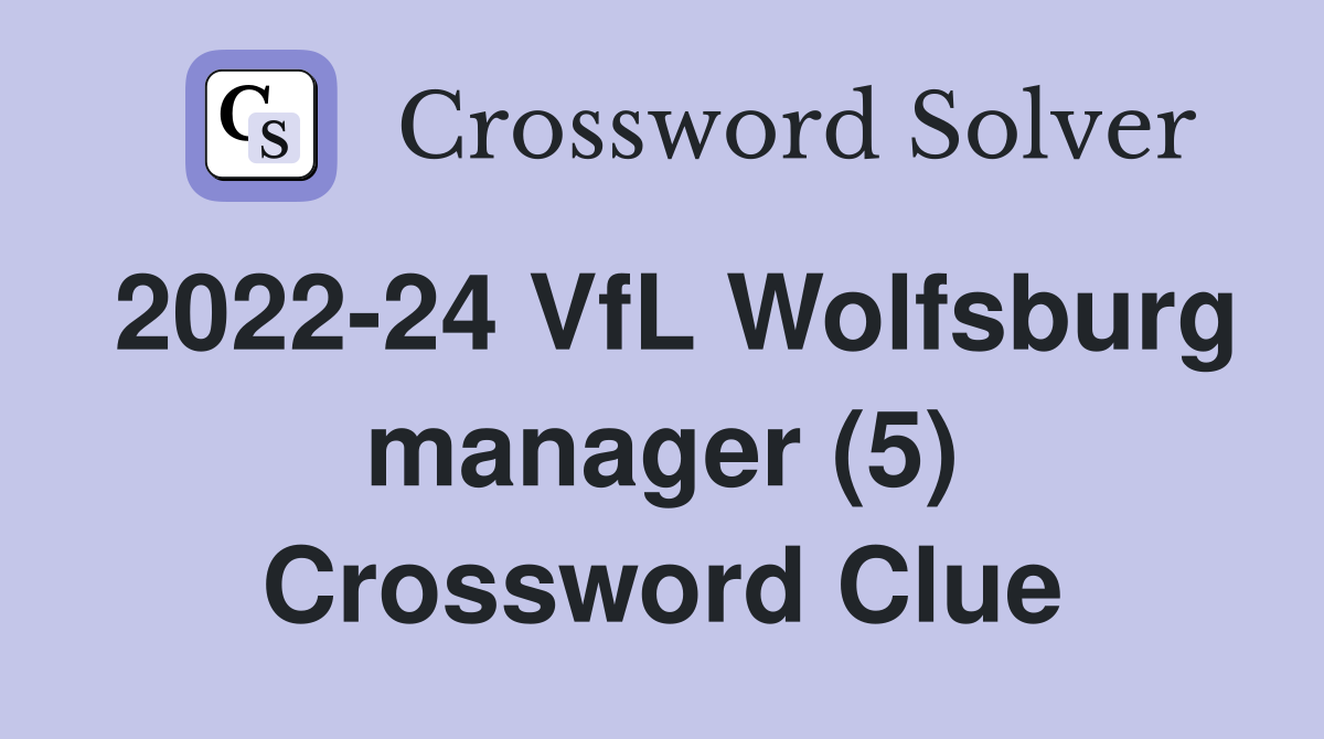2022-24 VfL Wolfsburg manager (5) Crossword Clue