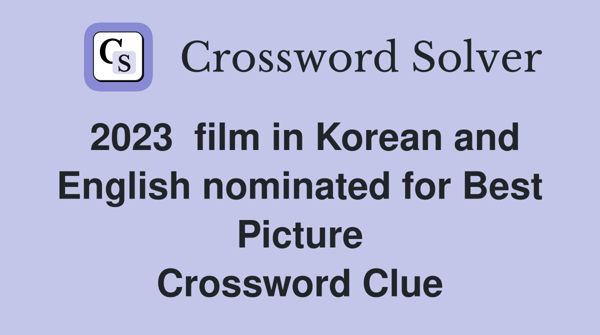 2023  film in Korean and English nominated for Best Picture Crossword Clue
