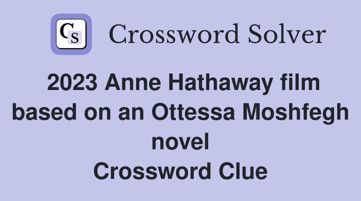 2023 Anne Hathaway film based on an Ottessa Moshfegh novel Crossword Clue