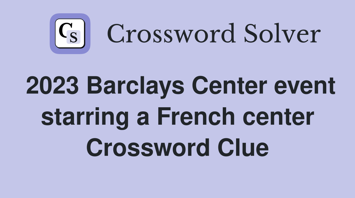2023 Barclays Center event starring a French center Crossword Clue