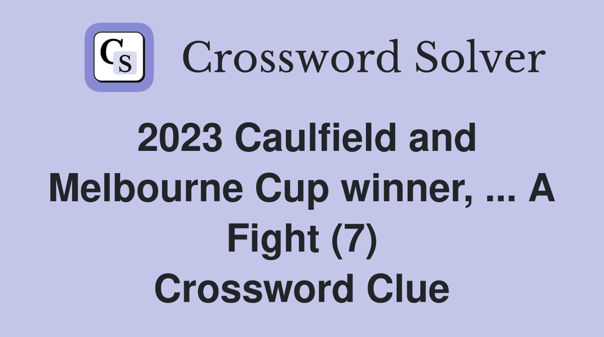 2023 Caulfield and Melbourne Cup winner, ... A Fight (7) Crossword Clue