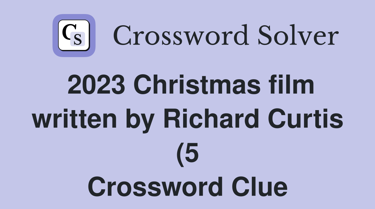 2023 Christmas film written by Richard Curtis (5) Crossword Clue 2023 Christmas film written by Richard Curtis (5) Crossword Clue