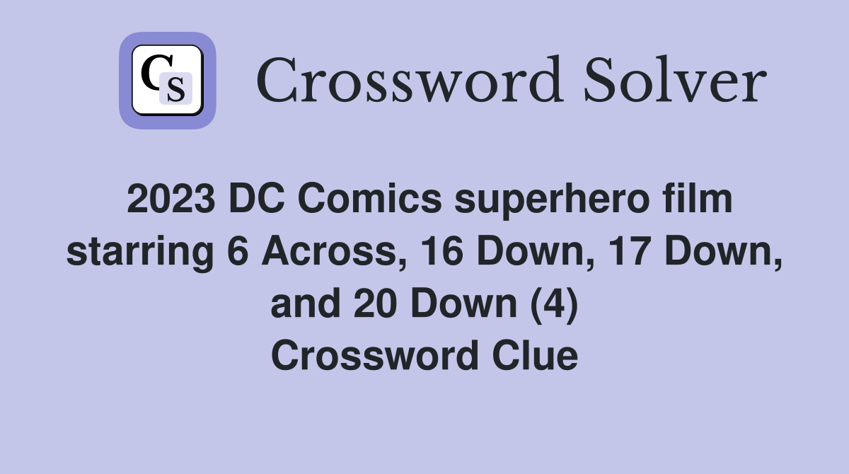 2023 DC Comics superhero film starring 6 Across, 16 Down, 17 Down, and 20 Down (4) Crossword Clue