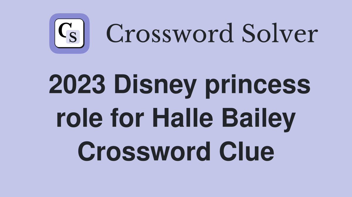2023 Disney princess role for Halle Bailey Crossword Clue