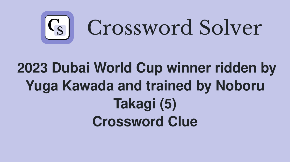2023 Dubai World Cup winner ridden by Yuga Kawada and trained by Noboru Takagi (5) Crossword Clue