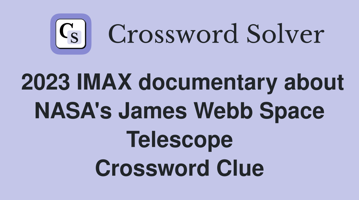 2023 IMAX documentary about NASA's James Webb Space Telescope Crossword Clue