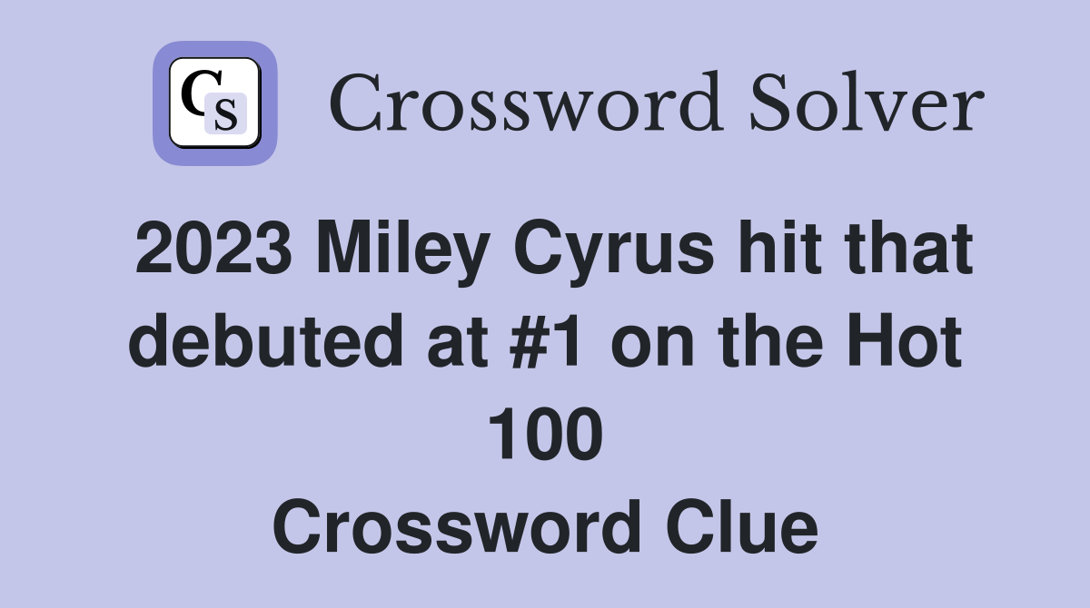 2023 Miley Cyrus hit that debuted at #1 on the Hot 100 Crossword Clue