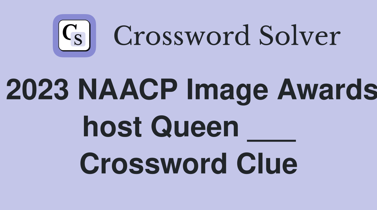 2023 NAACP Image Awards host Queen ___ Crossword Clue
