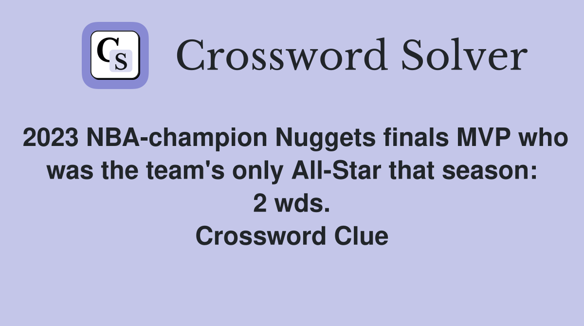2023 NBA-champion Nuggets finals MVP who was the team's only All-Star that season: 2 wds. Crossword Clue