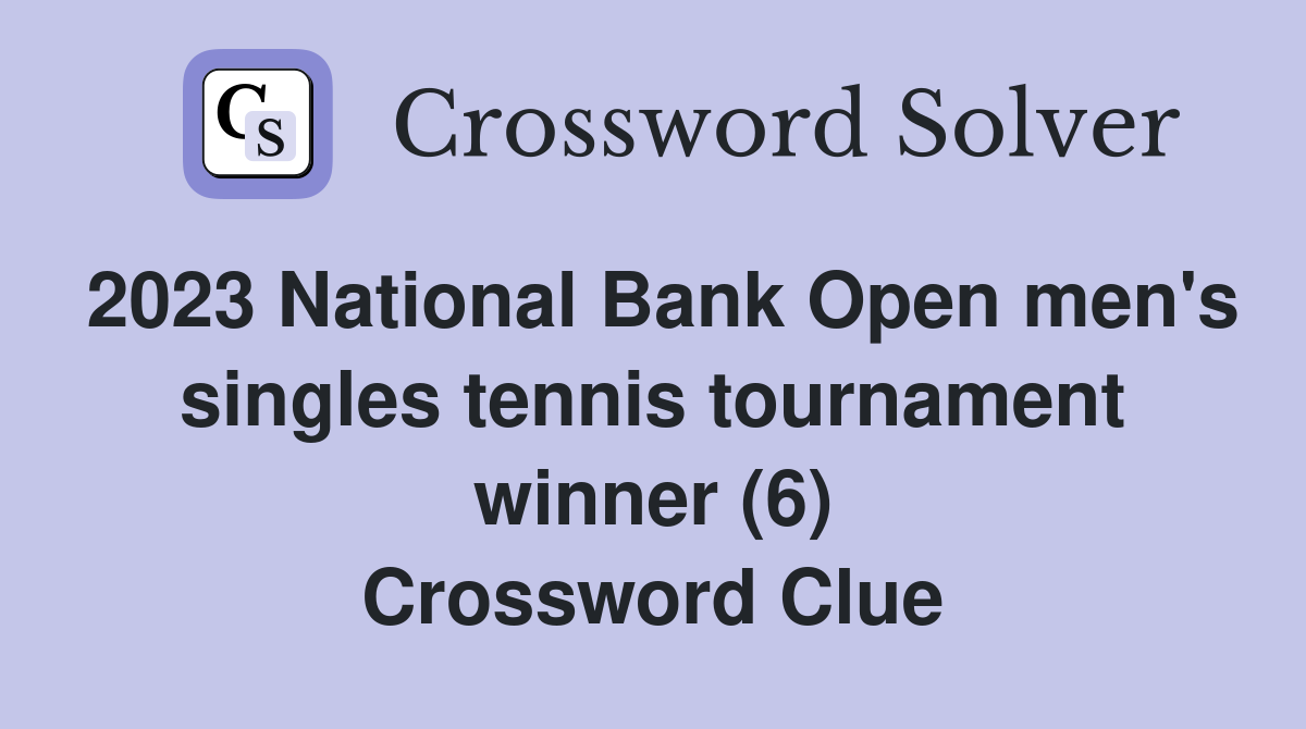 2023 National Bank Open men's singles tennis tournament winner (6) Crossword Clue
