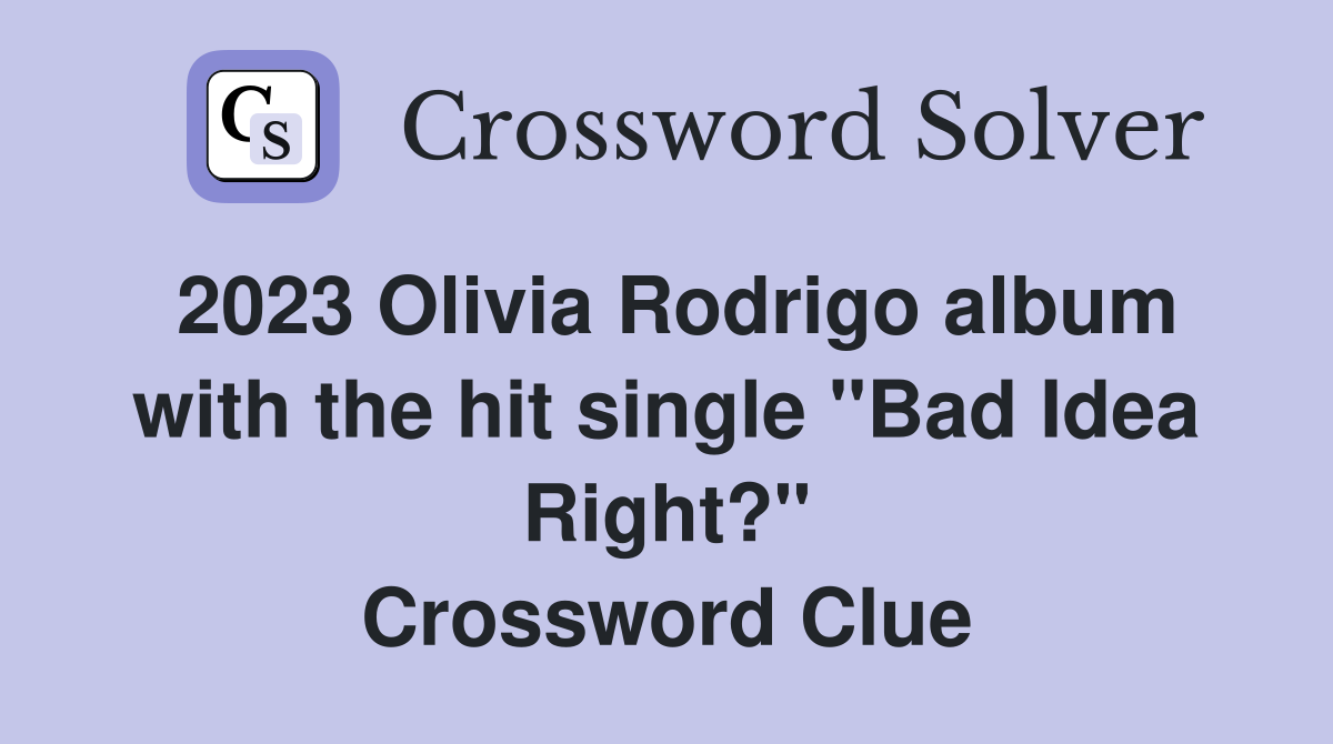 2023 Olivia Rodrigo album with the hit single "Bad Idea Right?" Crossword Clue