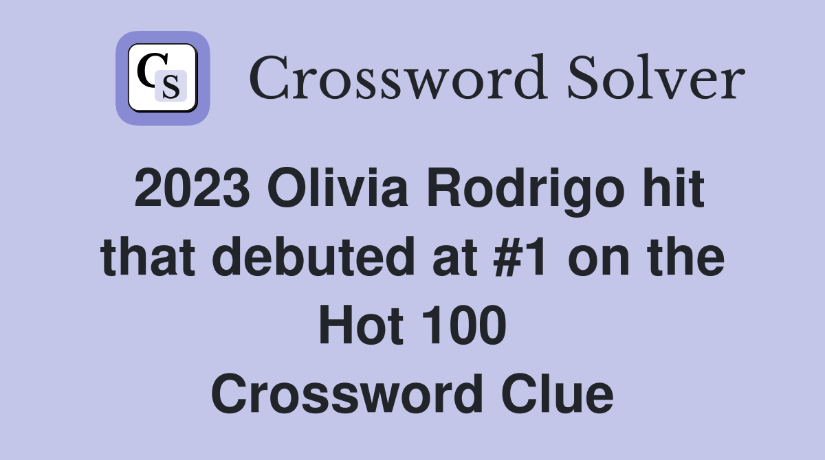 2023 Olivia Rodrigo hit that debuted at #1 on the Hot 100 Crossword Clue