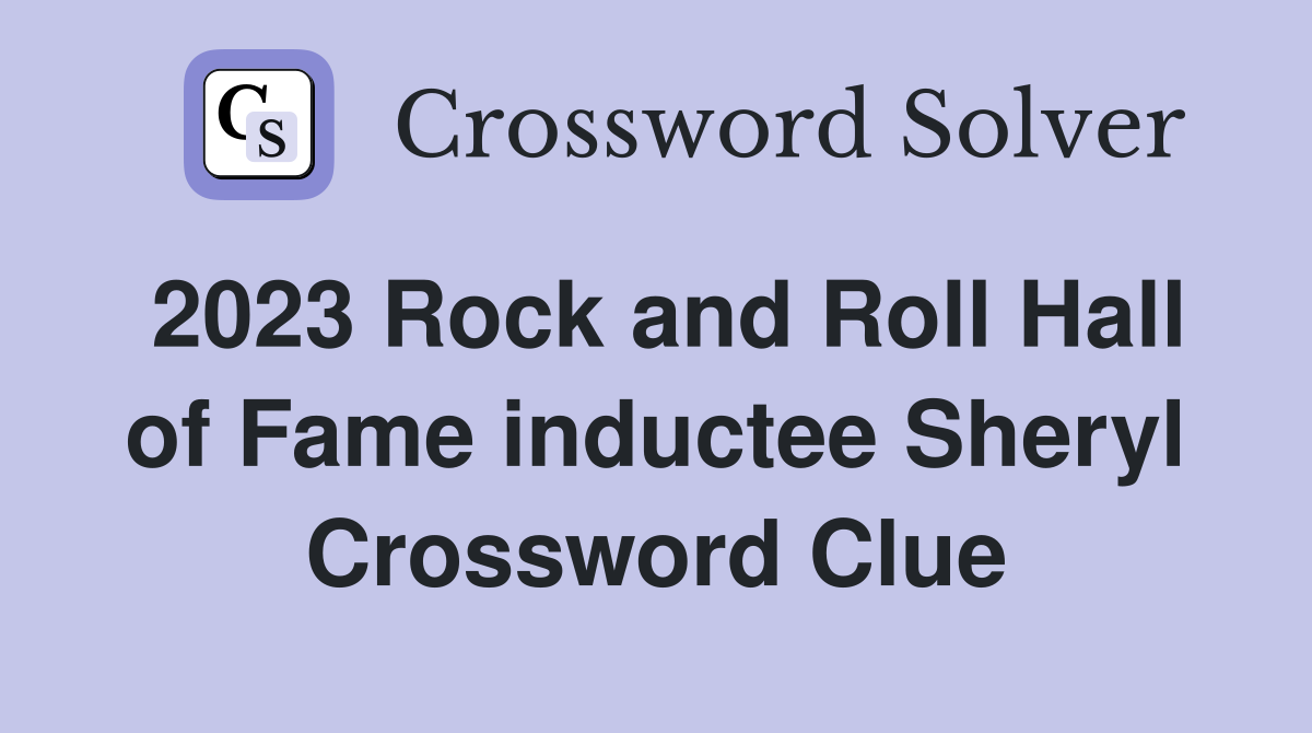 2023 Rock and Roll Hall of Fame inductee Sheryl Crossword Clue