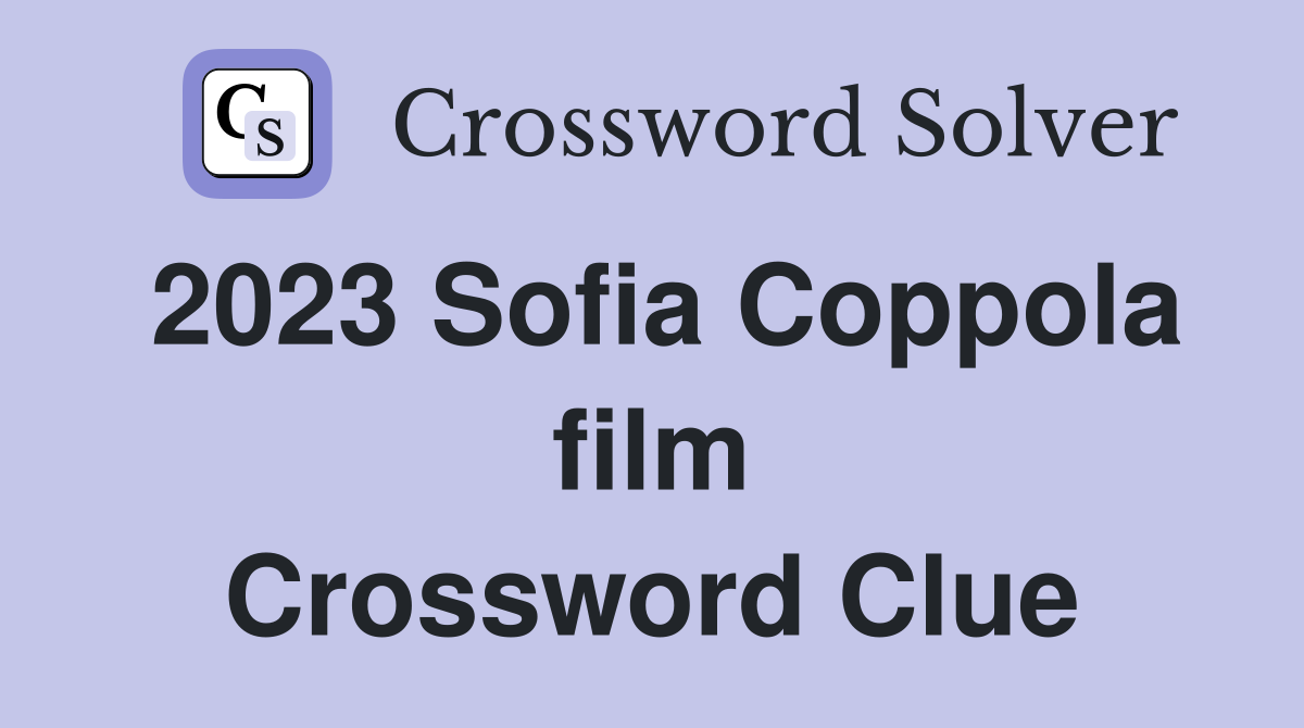 2023 Sofia Coppola film Crossword Clue