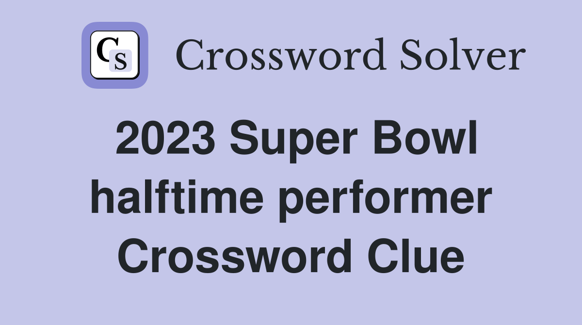 2023 Super Bowl halftime performer Crossword Clue