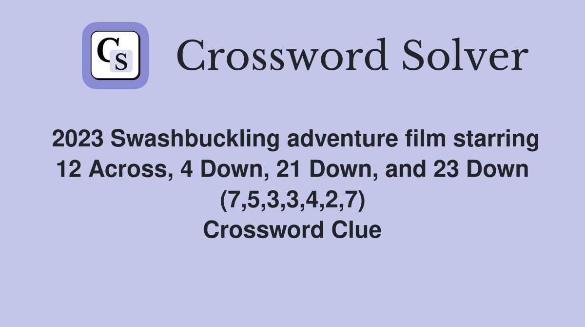 2023 Swashbuckling adventure film starring 12 Across, 4 Down, 21 Down, and 23 Down (7,5,3,3,4,2,7) Crossword Clue